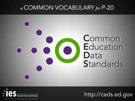 Why CEDS? 201 What are Common Education Data Standards? What is CEDS? Why do we need it? Development: Who & How? What does CEDS provide?