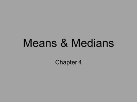 Means & Medians Chapter 4. Parameter - Fixed value about a population Typical unknown.