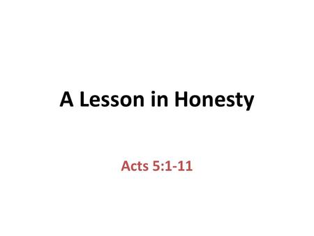 A Lesson in Honesty Acts 5:1-11.