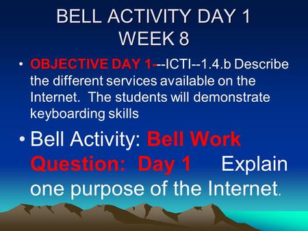 BELL ACTIVITY DAY 1 WEEK 8 OBJECTIVE DAY 1---ICTI--1.4.bDescribe the different services available on the Internet. The students will demonstrate keyboarding.