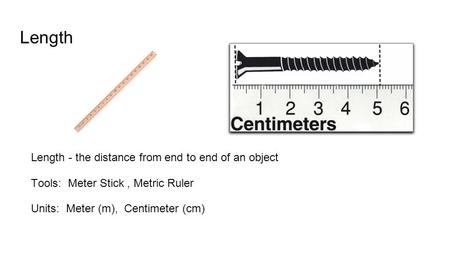Length Length - the distance from end to end of an object
