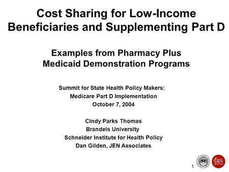 1 Cost Sharing for Low-Income Beneficiaries and Supplementing Part D Examples from Pharmacy Plus Medicaid Demonstration Programs Summit for State Health.