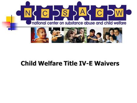 Child Welfare Title IV-E Waivers. Parental Substance Abuse and Child Maltreatment: Evaluation Results from the NH IV-E Waiver Project Glenda Kaufman Kantor,
