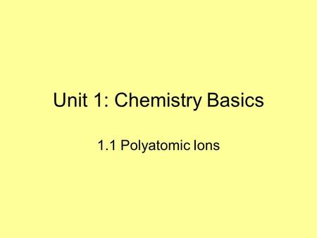 Unit 1: Chemistry Basics 1.1 Polyatomic Ions. Taking Notes in AP Chem I will give you a print out of the slides. This is exactly how it will go in college.