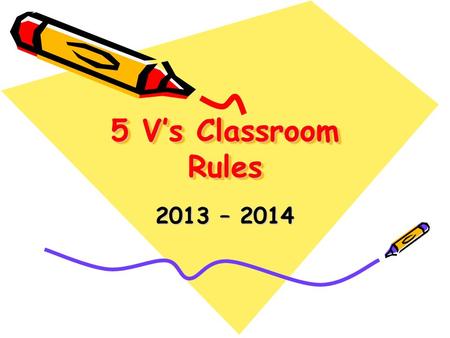 5 V’s Classroom Rules 2013 – 2014.