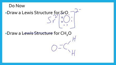 Do Now Draw a Lewis Structure for SrO Draw a Lewis Structure for CH2O.