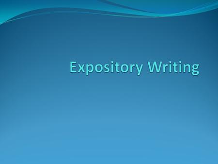 Expository Writing An expository essay gives readers information about a specific topic.