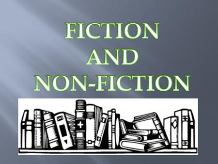 Fiction Non-Fiction What is it? Characteristics Genres of FictionGenres of Nonfiction.