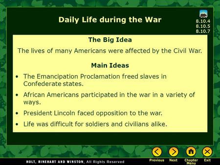Daily Life during the War The Big Idea The lives of many Americans were affected by the Civil War. Main Ideas The Emancipation Proclamation freed slaves.