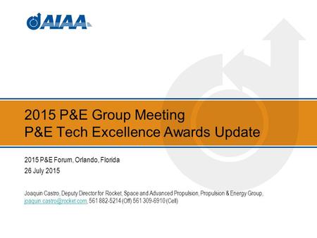 2015 P&E Group Meeting P&E Tech Excellence Awards Update 2015 P&E Forum, Orlando, Florida 26 July 2015 Joaquin Castro, Deputy Director for Rocket, Space.