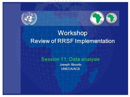 Session 11: Data analysis Joseph Ilboudo UNECA/ACS Workshop Review of RRSF Implementation.