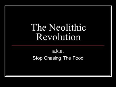 The Neolithic Revolution a.k.a. Stop Chasing The Food.