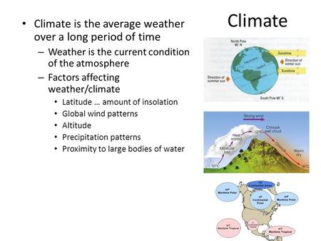 Climate Climate is the average weather over a long period of time – Weather is the current condition of the atmosphere – Factors affecting weather/climate.