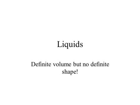 Liquids Definite volume but no definite shape!. Liquids Pressure Buoyancy Archimedes’ Principle Density Effects Pascal’s Principle.