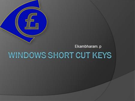 Ekambharam. p. WWindows key + Other keys GGeneral keys.