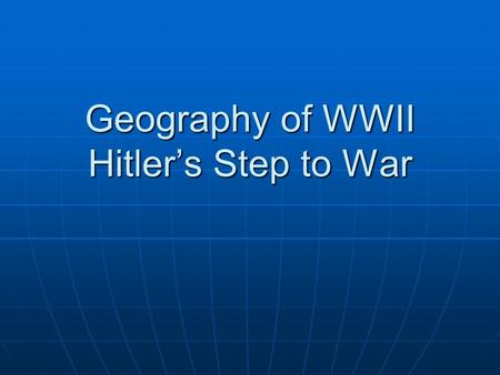 Geography of WWII Hitler’s Step to War