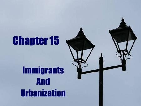 Chapter 15 Immigrants And Urbanization. From the end of the Civil War until the beginning of the 20 th Century, the size of US cities increased rapidly;
