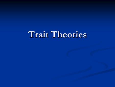 Trait Theories. Basic Assumptions and Central Points behavior determined by stable generalized behavior determined by stable generalized traits traits.