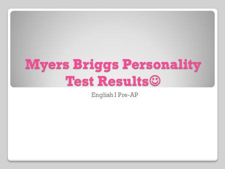 Myers Briggs Personality Test Results Myers Briggs Personality Test Results English I Pre-AP.