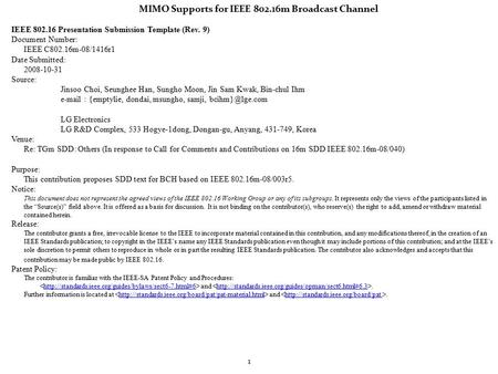 1 MIMO Supports for IEEE 802.16m Broadcast Channel IEEE 802.16 Presentation Submission Template (Rev. 9) Document Number: IEEE C802.16m-08/1416r1 Date.