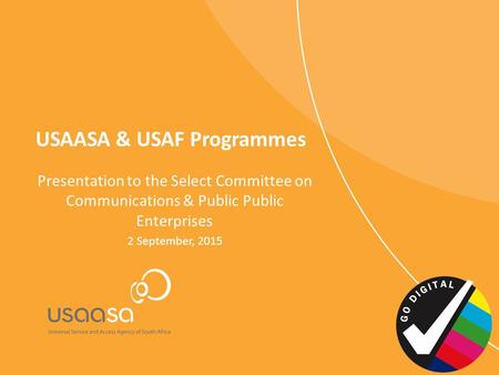 USAASA & USAF Programmes Presentation to the Select Committee on Communications & Public Public Enterprises 2 September, 2015.