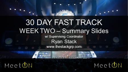 30 DAY FAST TRACK WEEK TWO – Summary Slides w/ Supervising Coordinator Ryan Stack www.thestackgrp.com.