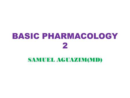 BASIC PHARMACOLOGY 2 SAMUEL AGUAZIM(MD).