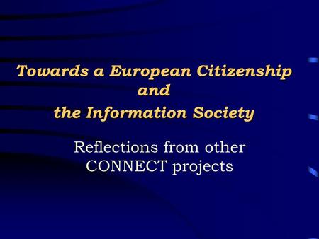 Towards a European Citizenship and the Information Society Reflections from other CONNECT projects.