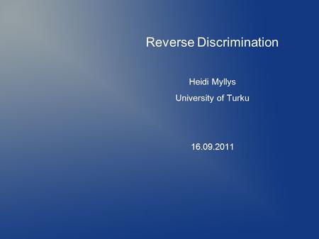 Reverse Discrimination Heidi Myllys University of Turku 16.09.2011.