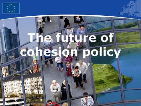 1 The future of cohesion policy. 2 European Union Regional Policy – Employment, Social Affairs and Inclusion The process Barca report – April 2009 DG.