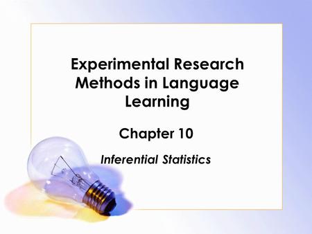 Experimental Research Methods in Language Learning Chapter 10 Inferential Statistics.