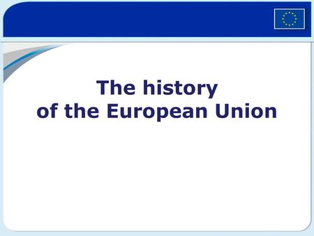 The history of the European Union. Why was the EU created? The end of World War II in 1945 Slogan: “Never again!” Europe after the war… 60 million war.