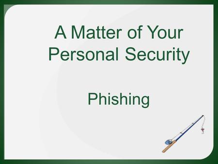 A Matter of Your Personal Security Phishing. Beware of Phishing Emails Several employees received an email that looked legitimate, as if it was being.