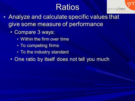 Ratios Analyze and calculate specific values that give some measure of performance Analyze and calculate specific values that give some measure of performance.