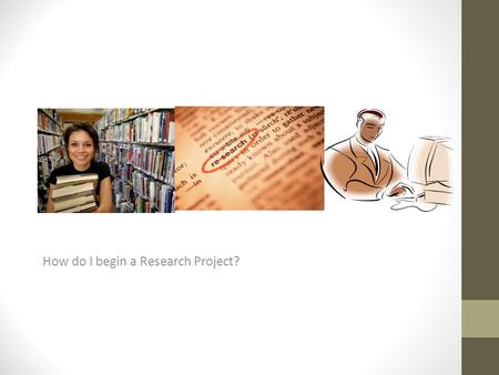 How do I begin a Research Project?. Research? What is it and how do you make sure you use your resources wisely? A good research paper should have between.
