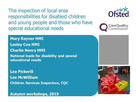 The inspection of local area responsibilities for disabled children and young people and those who have special educational needs Mary Rayner HMI Lesley.