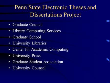 Penn State Electronic Theses and Dissertations Project Graduate Council Library Computing Services Graduate School University Libraries Center for Academic.