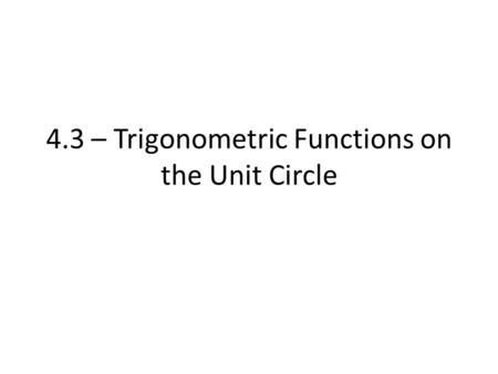 4.3 – Trigonometric Functions on the Unit Circle.