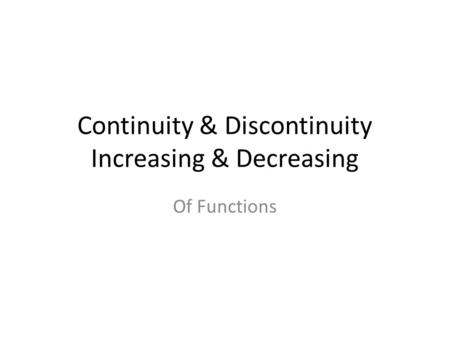 Continuity & Discontinuity Increasing & Decreasing Of Functions.