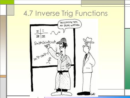 4.7 Inverse Trig Functions. By the end of today, we will learn about….. Inverse Sine Function Inverse Cosine and Tangent Functions Composing Trigonometric.