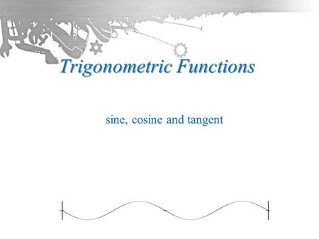 Trigonometric Functions sine, cosine and tangent.