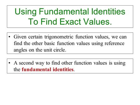 Using Fundamental Identities To Find Exact Values. Given certain trigonometric function values, we can find the other basic function values using reference.