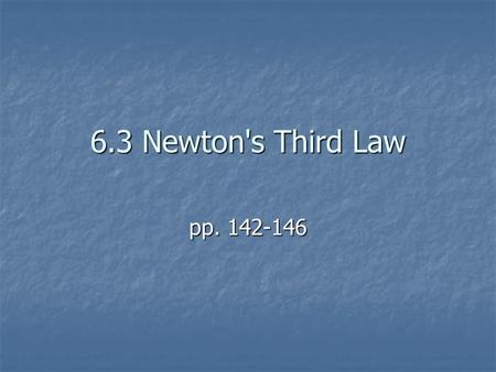 6.3 Newton's Third Law pp. 142-146.