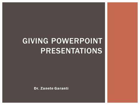 Dr. Zanete Garanti GIVING POWERPOINT PRESENTATIONS.