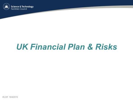 RLSR 16/4/2015 UK Financial Plan & Risks. Content Finances – Cost to Completion Risks – Top level to completion – R9 working space – Summary 2 RLSR 24/11/2014.