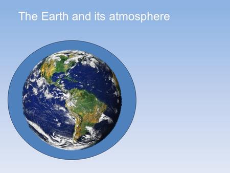 The Earth and its atmosphere. The large H 2 O greenhouse effect is controlled by temperature – H 2 O saturation doubles with every 10°C Increase As a.