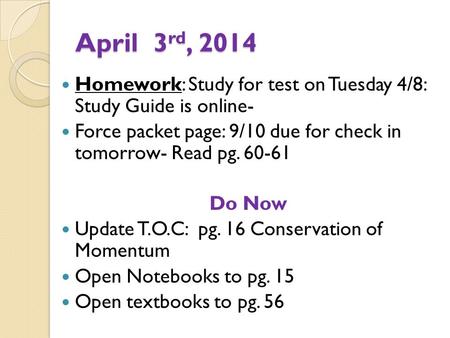 April 3 rd, 2014 Homework: Study for test on Tuesday 4/8: Study Guide is online- Force packet page: 9/10 due for check in tomorrow- Read pg. 60-61 Do Now.