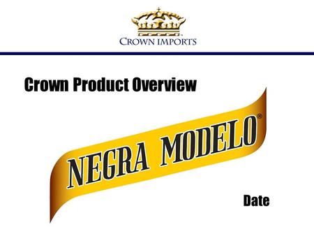 Crown Product Overview Date. Negra Modelo is the #1 imported dark beer in the U.S. and continues to outpace its competition. Source: Impact, 2007 Edition.