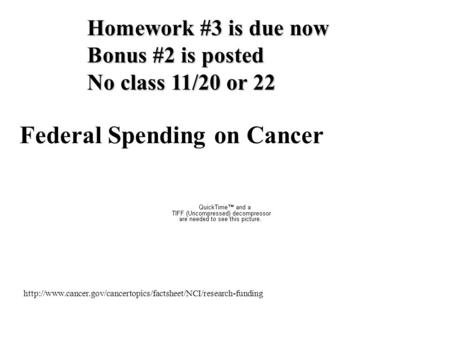 Federal Spending on Cancer Homework #3 is due now Bonus #2 is posted No class 11/20 or.