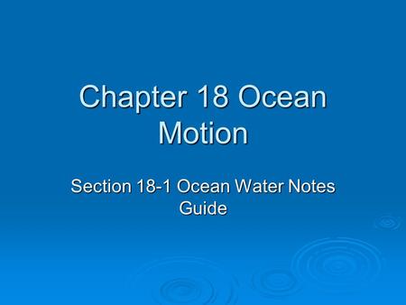 Chapter 18 Ocean Motion Section 18-1 Ocean Water Notes Guide.